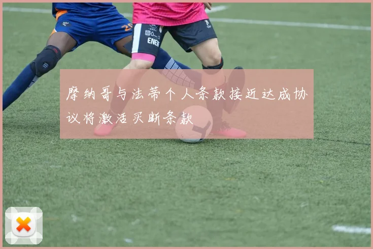 摩纳哥与法蒂个人条款接近达成协议将激活买断条款