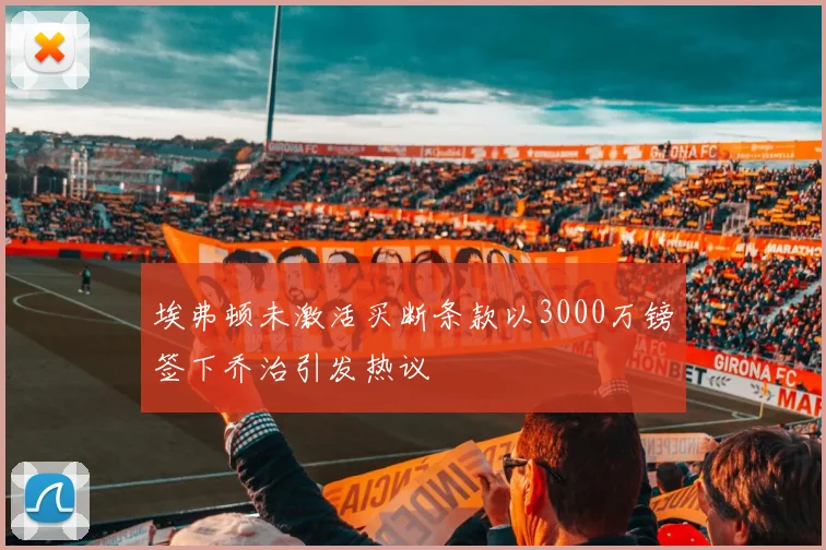埃弗顿未激活买断条款以3000万镑签下乔治引发热议