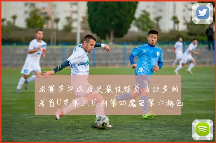 龙赛罗评选历史最佳球员马拉多纳居首C罗第三贝利第四魔笛第六梅西第七