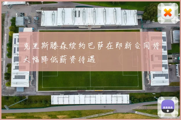 克里斯滕森续约巴萨在即新合同将大幅降低薪资待遇