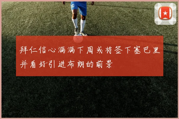 拜仁信心满满下周或将签下塞巴里并看好引进布朗的前景