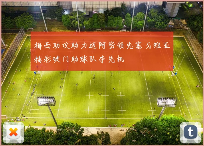 梅西助攻助力迈阿密领先塞戈维亚精彩破门助球队夺先机