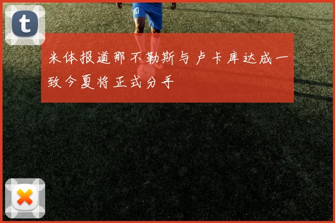 米体报道那不勒斯与卢卡库达成一致今夏将正式分手
