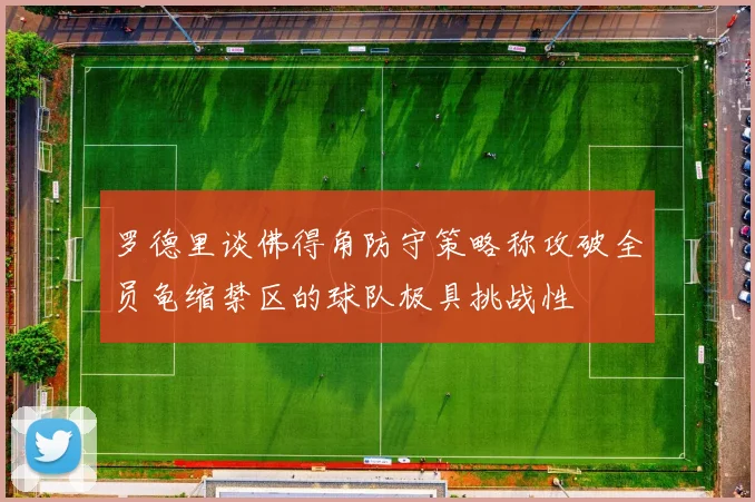 罗德里谈佛得角防守策略称攻破全员龟缩禁区的球队极具挑战性